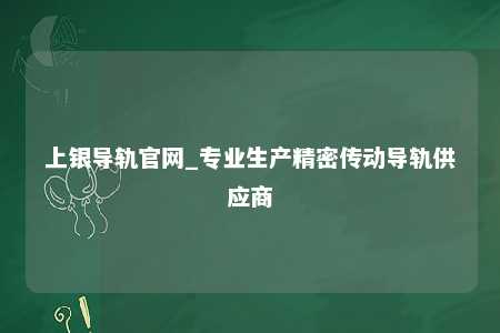 上银导轨官网_专业生产精密传动导轨供应商