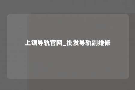 上银导轨官网_批发导轨副维修