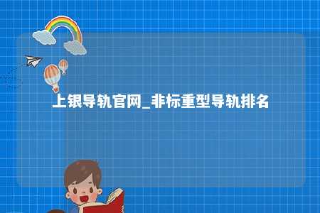 上银导轨官网_非标重型导轨排名