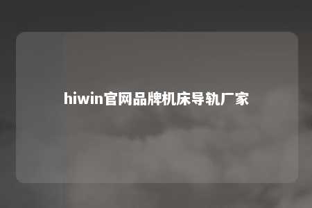 hiwin官网品牌机床导轨厂家