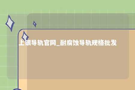 上银导轨官网_耐腐蚀导轨规格批发