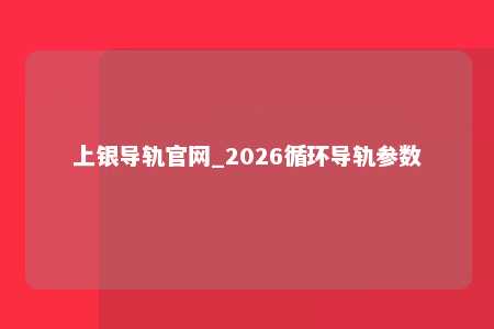 上银导轨官网_2026循环导轨参数