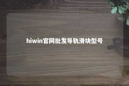 hiwin官网批发导轨滑块型号