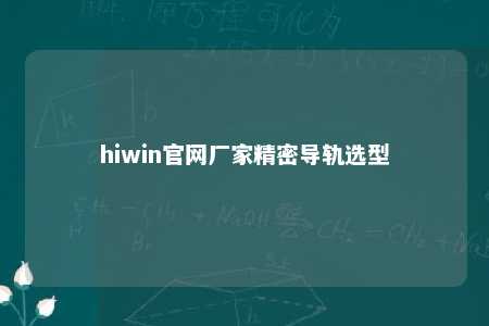 hiwin官网厂家精密导轨选型