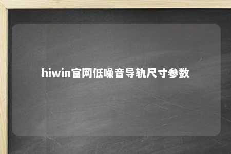 hiwin官网低噪音导轨尺寸参数