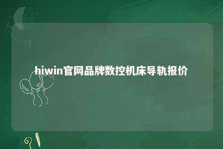 hiwin官网品牌数控机床导轨报价