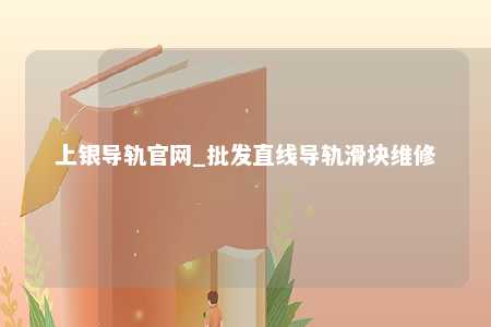 上银导轨官网_批发直线导轨滑块维修