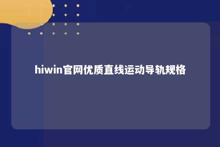 hiwin官网优质直线运动导轨规格