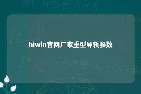 hiwin官网厂家重型导轨参数