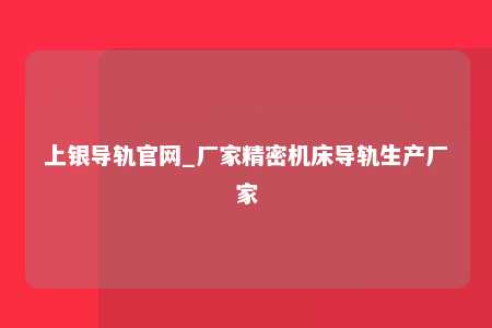 上银导轨官网_厂家精密机床导轨生产厂家