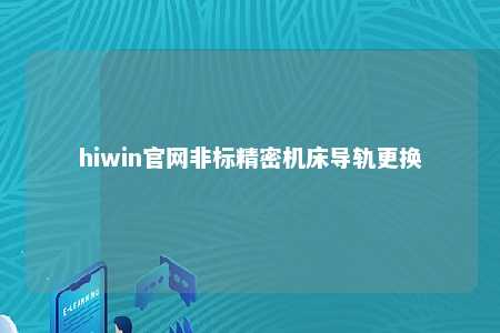 hiwin官网非标精密机床导轨更换