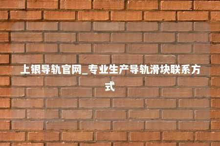 上银导轨官网_专业生产导轨滑块联系方式