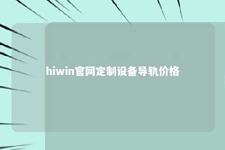 hiwin官网定制设备导轨价格