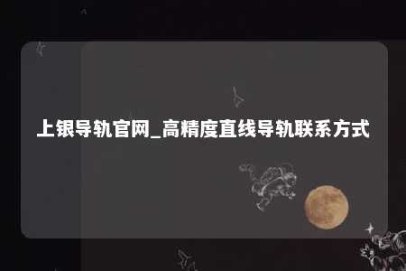 上银导轨官网_高精度直线导轨联系方式