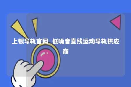上银导轨官网_低噪音直线运动导轨供应商