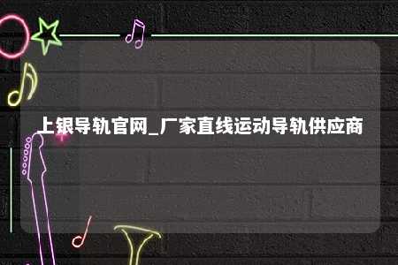 上银导轨官网_厂家直线运动导轨供应商