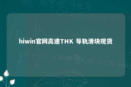 hiwin官网高速THK 导轨滑块现货