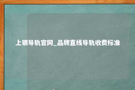 上银导轨官网_品牌直线导轨收费标准