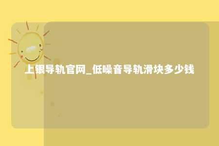 上银导轨官网_低噪音导轨滑块多少钱