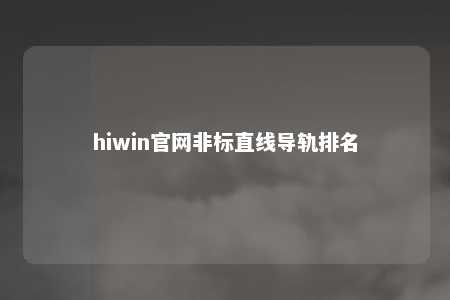 hiwin官网非标直线导轨排名