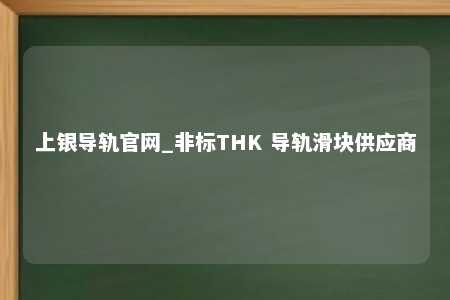 上银导轨官网_非标THK 导轨滑块供应商