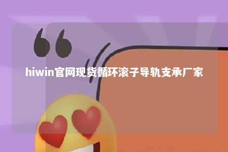hiwin官网现货循环滚子导轨支承厂家