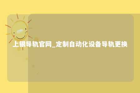 上银导轨官网_定制自动化设备导轨更换