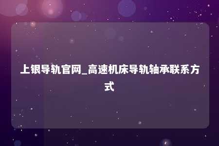 上银导轨官网_高速机床导轨轴承联系方式