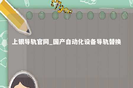 上银导轨官网_国产自动化设备导轨替换