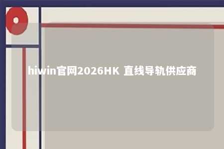 hiwin官网2026HK 直线导轨供应商
