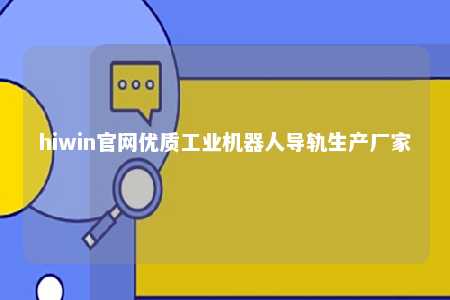 hiwin官网优质工业机器人导轨生产厂家
