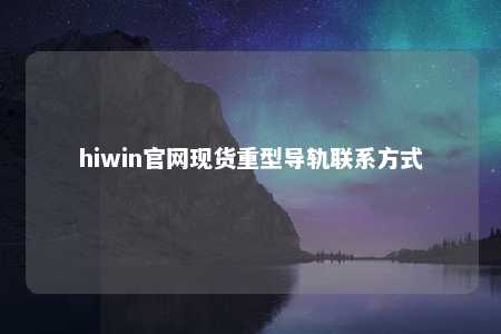 hiwin官网现货重型导轨联系方式