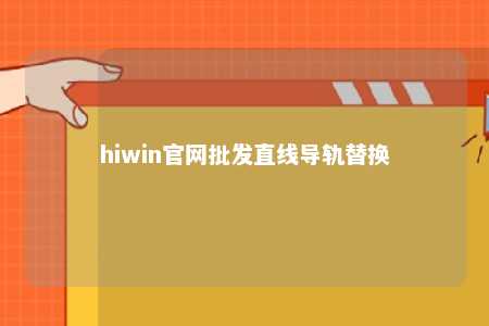 hiwin官网批发直线导轨替换