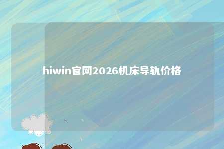 hiwin官网2026机床导轨价格