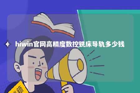 hiwin官网高精度数控铣床导轨多少钱