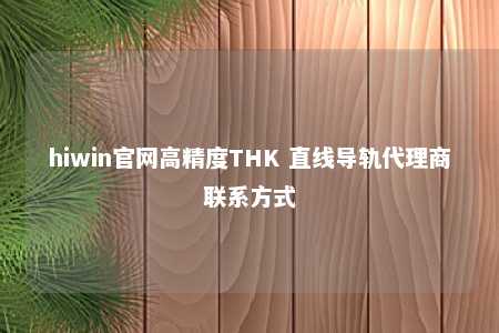 hiwin官网高精度THK 直线导轨代理商联系方式