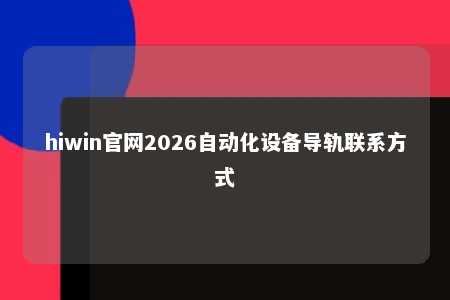 hiwin官网2026自动化设备导轨联系方式