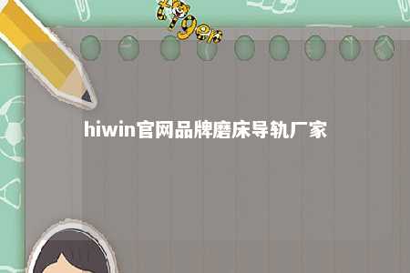 hiwin官网品牌磨床导轨厂家