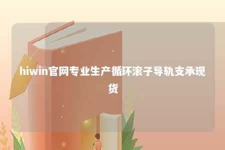 hiwin官网专业生产循环滚子导轨支承现货