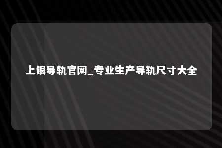 上银导轨官网_专业生产导轨尺寸大全