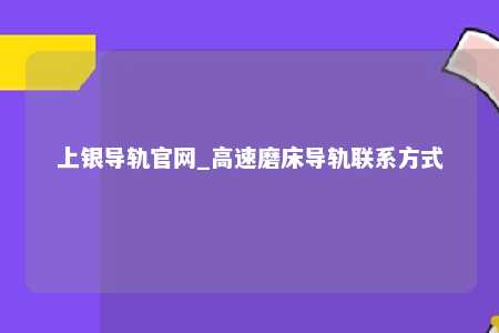 上银导轨官网_高速磨床导轨联系方式