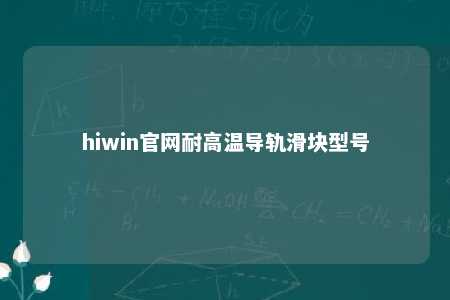 hiwin官网耐高温导轨滑块型号