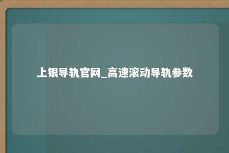 上银导轨官网_高速滚动导轨参数
