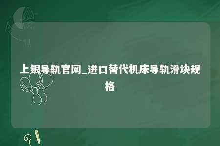上银导轨官网_进口替代机床导轨滑块规格