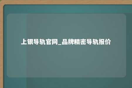上银导轨官网_品牌精密导轨报价