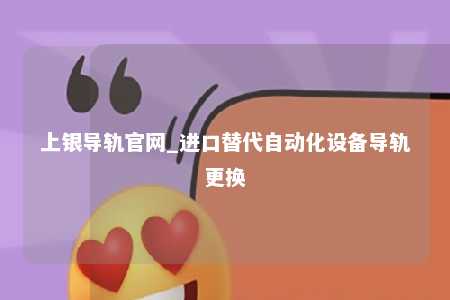 上银导轨官网_进口替代自动化设备导轨更换