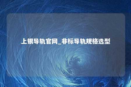 上银导轨官网_非标导轨规格选型