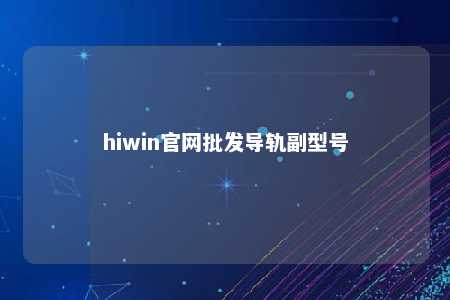 hiwin官网批发导轨副型号