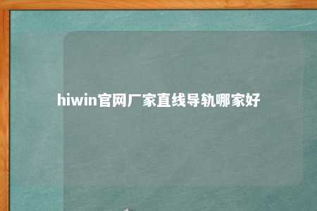 hiwin官网厂家直线导轨哪家好