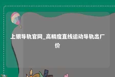 上银导轨官网_高精度直线运动导轨出厂价